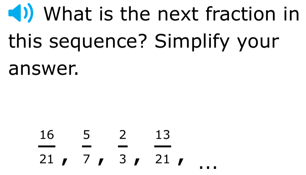 What is the next fraction in 
this sequence? Simplify your 
answer.
 16/21 ,  5/7 ,  2/3 ,  13/21 
_