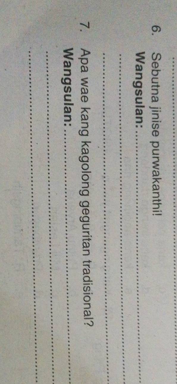 Sebutna jinise purwakanthi! 
Wangsulan:_ 
_ 
_ 
7. Apa wae kang kagolong geguritan tradisional? 
Wangsulan: 
_ 
_ 
_