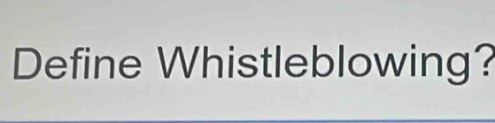 Define Whistleblowing?