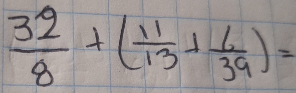  32/8 +( 11/13 + 1/39 )=