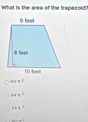 What is the area of the trapezold?
60ft^2
64ft^2
24ft^2
80/ 2