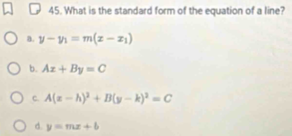 What is the standard form of the equation of a line?
a. y-y_1=m(x-x_1)
b. Ax+By=C
c. A(x-h)^2+B(y-k)^2=C
d. y=mx+b