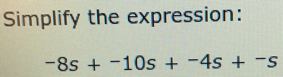 Simplify the expression:
-8s+-10s+-4s+-s