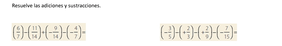 Resuelve las adiciones y sustracciones.
( 6/7 )-( 11/14 )+(- 9/14 )-(- 4/7 )=
(- 3/5 )-(+ 2/3 )-(+ 2/9 )-(- 7/15 )=