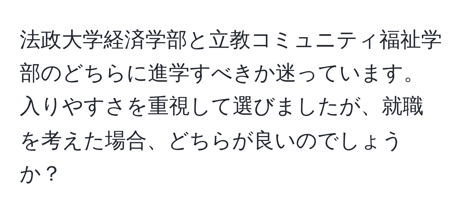 法政大学経済学部と立教コミュニティ福祉学部のどちらに進学すべきか迷っています。入りやすさを重視して選びましたが、就職を考えた場合、どちらが良いのでしょうか？