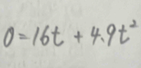 0=16t+4.9t^2