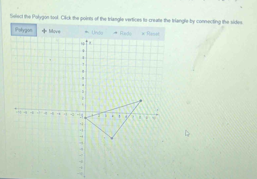 Select the Polygon tool. Click the points of the triangle vertices to create the triangle by connecting the sides. 
Polygon Move
-10