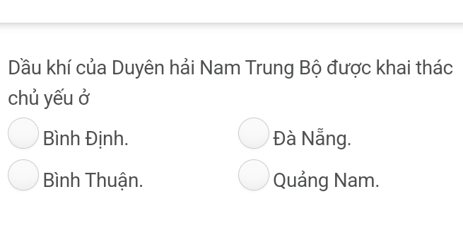 Dầu khí của Duyên hải Nam Trung Bộ được khai thác
chủ yếu ở
Bình Định. Đà Nẵng.
Bình Thuận. Quảng Nam.