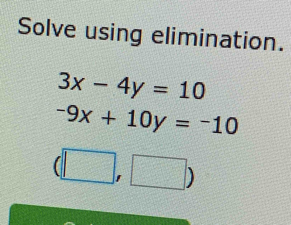 Solve using elimination.
3x-4y=10
-9x+10y=-10

frac ^circ 