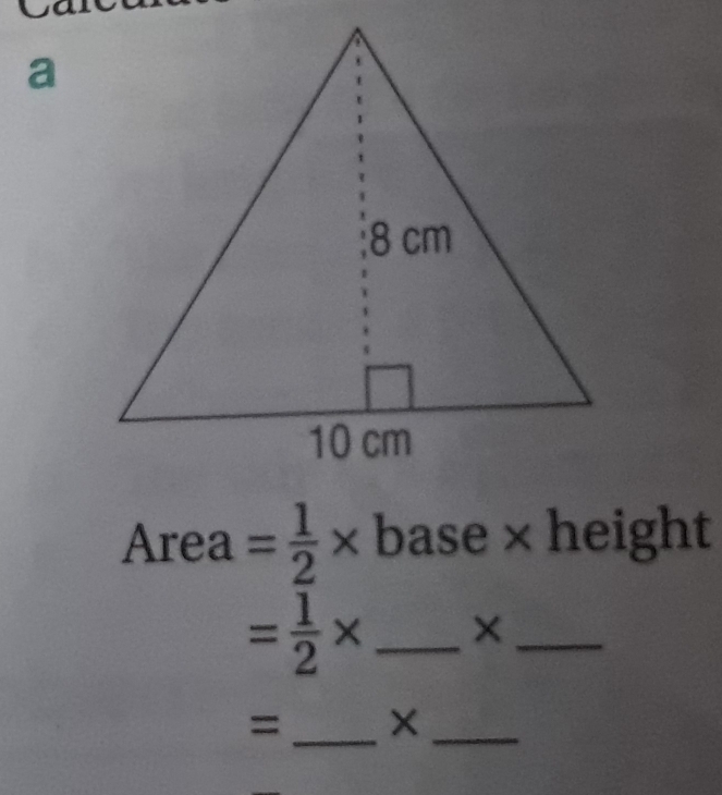 a 
Are a= 1/2 * base × height 
_ = 1/2 *
_ 
= _×_