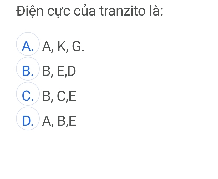 Điện cực của tranzito là:
A. A, K, G.
B. B, E, D
C. B, C, E
D. A, B, E