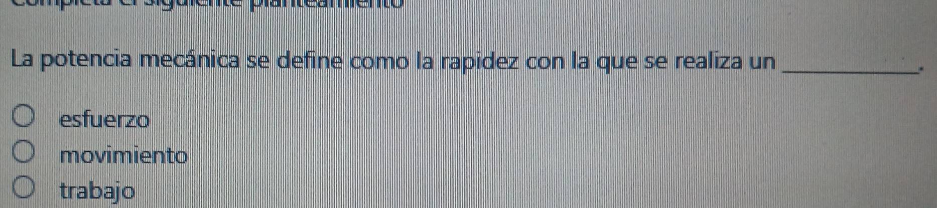 La potencia mecánica se define como la rapidez con la que se realiza un_
esfuerzo
movimiento
trabajo