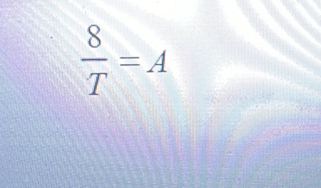  8/T =A