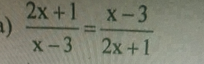 )  (2x+1)/x-3 = (x-3)/2x+1 