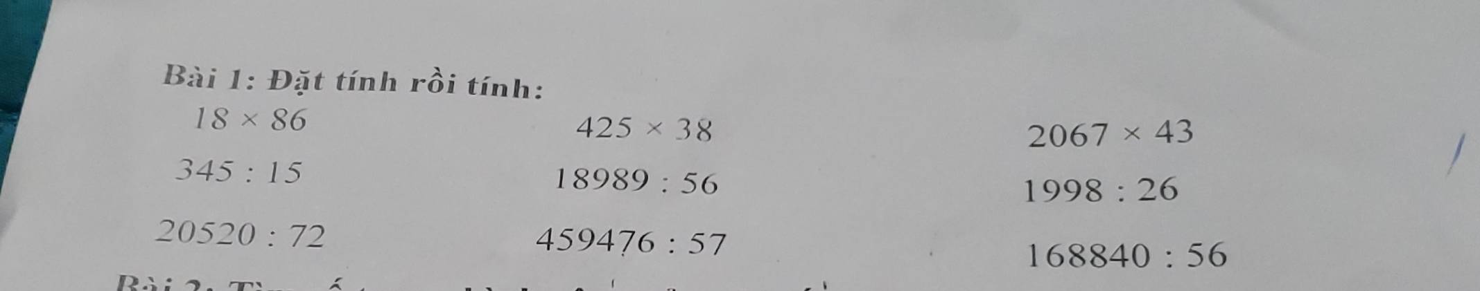 Đặt tính rồi tính:
18* 86
425* 38
2067* 43
345:15
18989:56
1998:26
20520:72
459476:57
168840:56