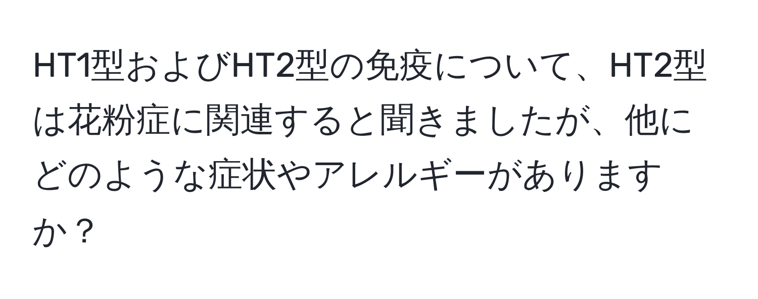 HT1型およびHT2型の免疫について、HT2型は花粉症に関連すると聞きましたが、他にどのような症状やアレルギーがありますか？