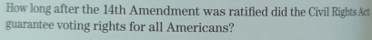 How long after the 14th Amendment was ratified did the Civil Rights Act 
guarantee voting rights for all Americans?