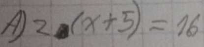 A 2(x+5)=16