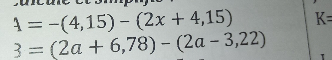 A=-=-(4,15)-(2x+4,15)
K=
3=(2a+6,78)-(2a-3,22)
1