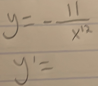 y=- 11/x^(12) 
y^1=