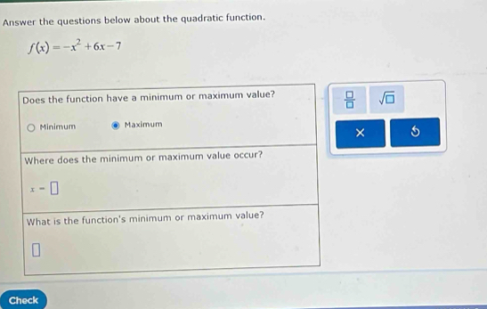 Answer the questions below about the quadratic function.
f(x)=-x^2+6x-7
sqrt(□ )
× 5
Check