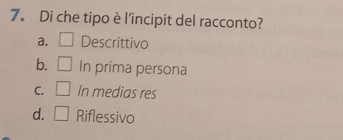 Di che tipo è l'incipit del racconto?
a. □ Descrittivo
b. □ In prima persona
C. □ In medias res
d. □ Riflessivo