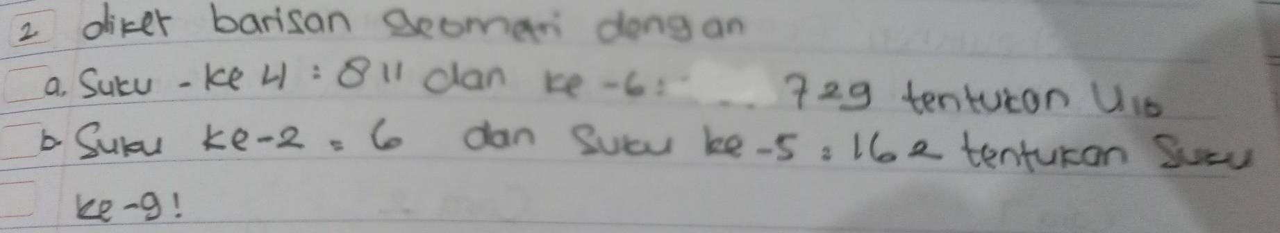 diker barisan seomar dong an 
a. Sucu -ke 41 =811 clan ke -6: 729 tenturon u_10
Sulay k e -2=6 dan Sucu ke -5: 16 e tenturan Suru 
ke-g!