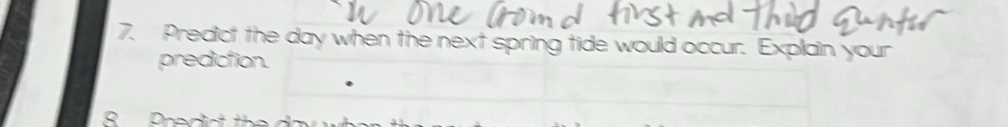 Predict the day when the next spring tide would occur. Explain your 
prediction.