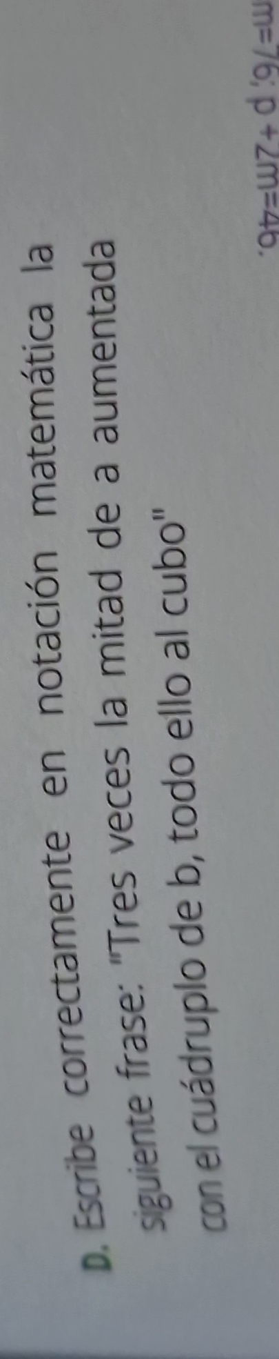 Escribe correctamente en notación matemática la 
siguiente frase: "Tres veces la mitad de a aumentada 
con el cuádruplo de b, todo ello al cubo" 
: 9t=w7+ d '9∠=w