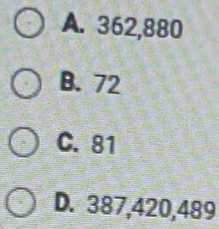 A. 362,880
B. 72
C. 81
D. 387,420, 489