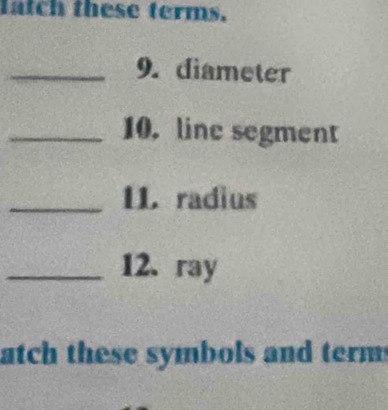 latch these terms. 
_9. diameter 
_10. line segment 
_11. radius 
_12、 ray 
atch these symbols and term