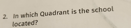 In which Quadrant is the school 
located?