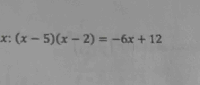 x:(x-5)(x-2)=-6x+12