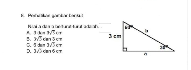 Perhatikan gambar berikut
Nilai a dan b berturut-turut adalah +*
A. 3 dan 3sqrt(3)cm
B. 3sqrt(3) dan 3 cm 1
C. 6 dan 3sqrt(3)cm
D. 3sqrt(3) dar 6cm