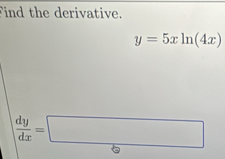 Find the derivative.
y=5xln (4x)
 dy/dx =□