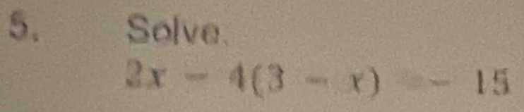 Solve.
2x-4(3-x) -15