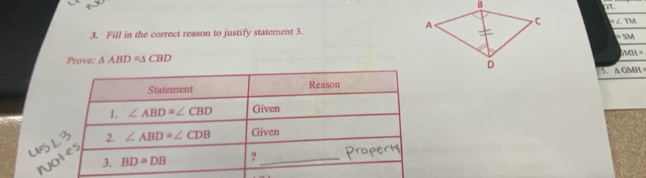 ST.
∠ TM
3. Fill in the correct reason to justify statement 3.
=SM
Prove: △ ABD≌ △ CBD
hMH=
5. Δ GMH
n