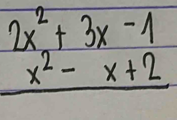 beginarrayr 2x^2+3x-1 x^2-x+2endarray