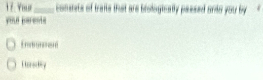 1 7. Yur conalets of traits that are bislogically passed onto you by
you parenta
Enenonent
Harscty