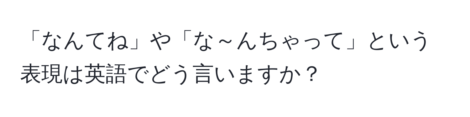 「なんてね」や「な～んちゃって」という表現は英語でどう言いますか？