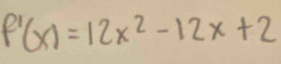 f'(x)=12x^2-12x+2