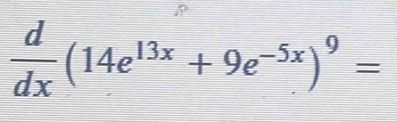  d/dx (14e^(13x)+9e^(-5x))^9=