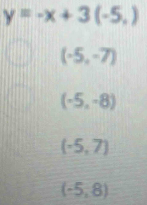 y=-x+3(-5,)
(-5,-7)
(-5,-8)
(-5,7)
(-5,8)