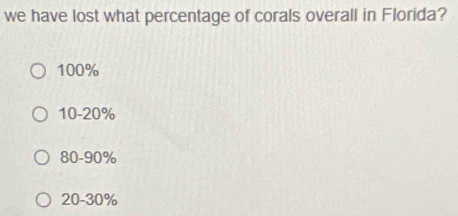 we have lost what percentage of corals overall in Florida?
100%
10-20%
80-90%
20-30%