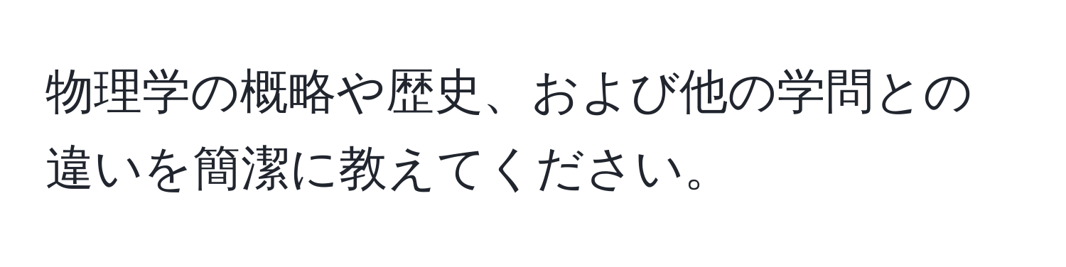 物理学の概略や歴史、および他の学問との違いを簡潔に教えてください。