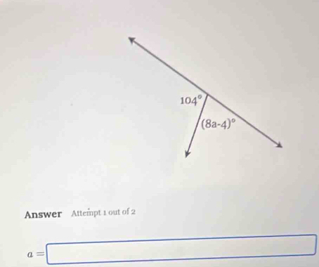 104°
(8a-4)^circ 
Answer Attempt 1 out of 2
a=□