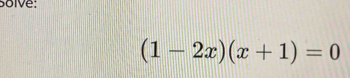 Solve:
(1-2x)(x+1)=0