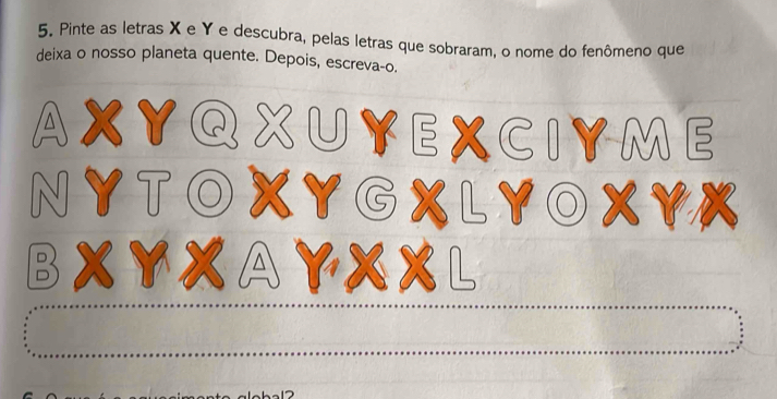 Pinte as letras X e Y e descubra, pelas letras que sobraram, o nome do fenômeno que 
deixa o nosso planeta quente. Depois, escreva-o. 
D 
D