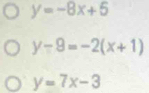 y=-8x+5
y-9=-2(x+1)
y=7x-3