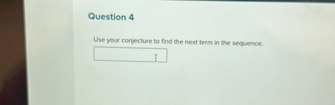 Use your conjecture to find the next term in the sequence.